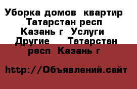 Уборка домов, квартир - Татарстан респ., Казань г. Услуги » Другие   . Татарстан респ.,Казань г.